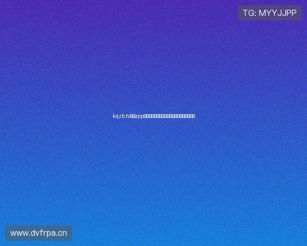 kqzb.tv直播app下载全新版本功能特色与安装指南详解一站式